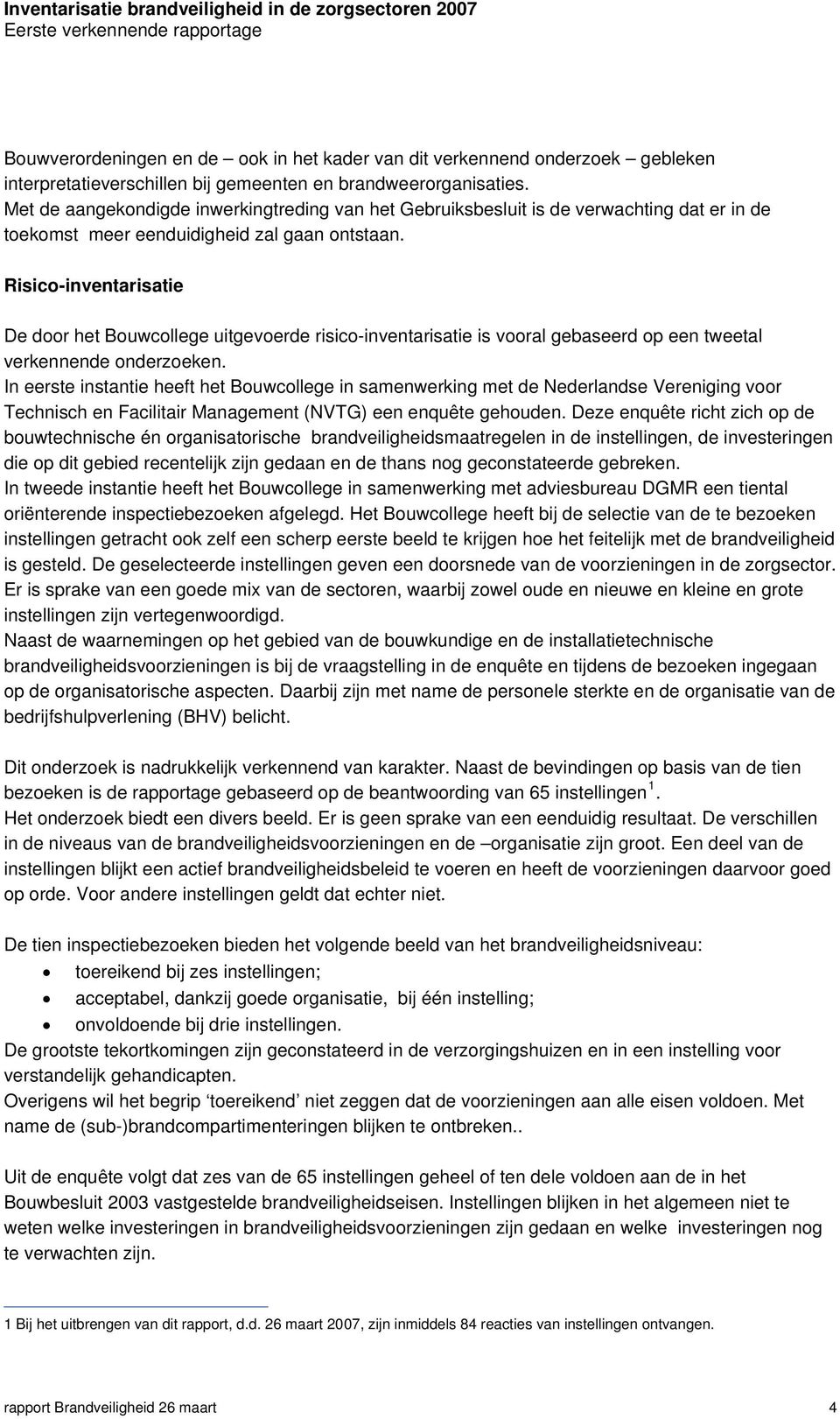 Risico-inventarisatie De door het Bouwcollege uitgevoerde risico-inventarisatie is vooral gebaseerd op een tweetal verkennende onderzoeken.