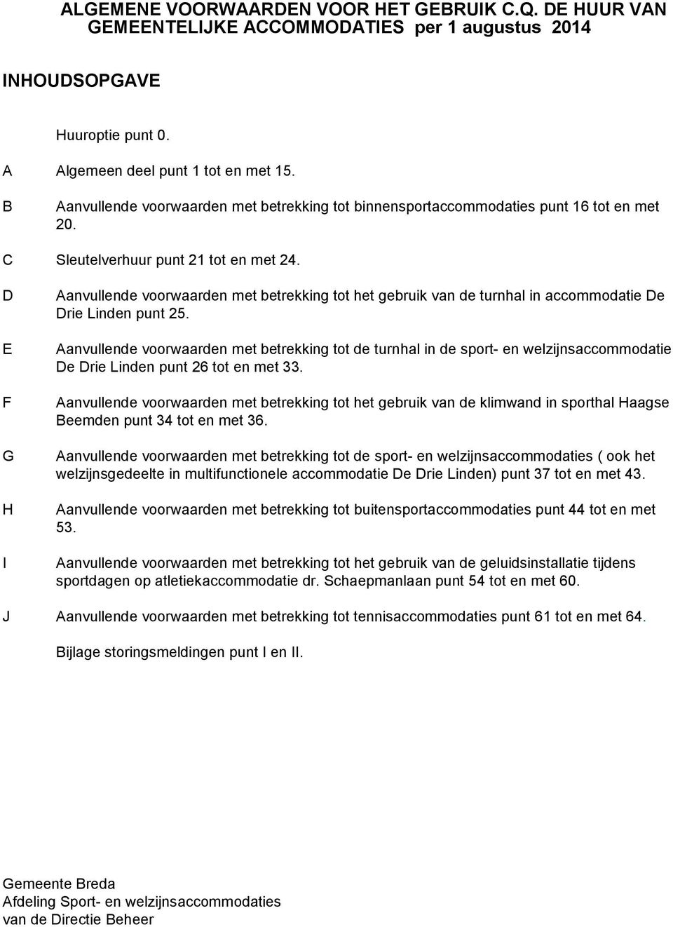 D E F G H I Aanvullende voorwaarden met betrekking tot het gebruik van de turnhal in accommodatie De Drie Linden punt 25.