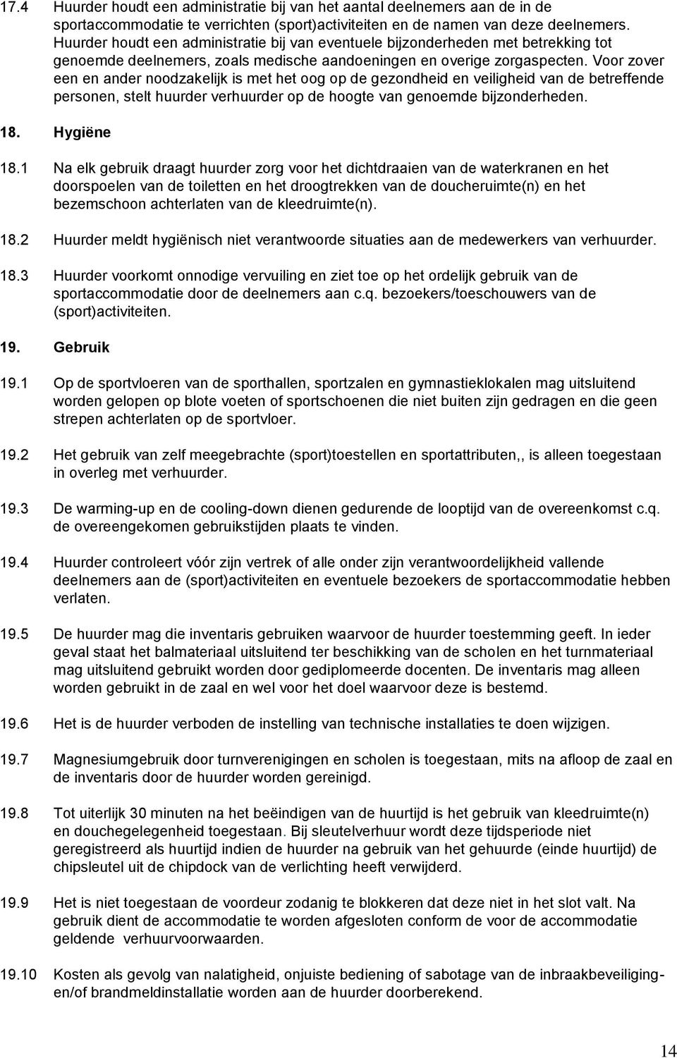 Voor zover een en ander noodzakelijk is met het oog op de gezondheid en veiligheid van de betreffende personen, stelt huurder verhuurder op de hoogte van genoemde bijzonderheden. 18. Hygiëne 18.