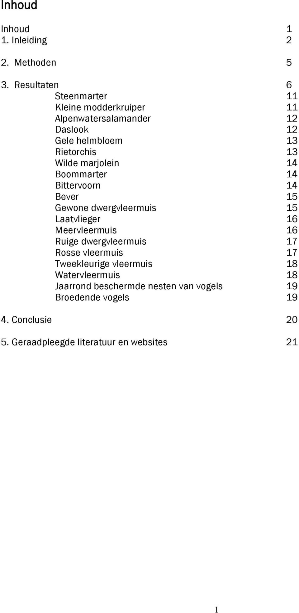 Wilde marjolein 14 Boommarter 14 Bittervoorn 14 Bever 15 Gewone dwergvleermuis 15 Laatvlieger 16 Meervleermuis 16 Ruige