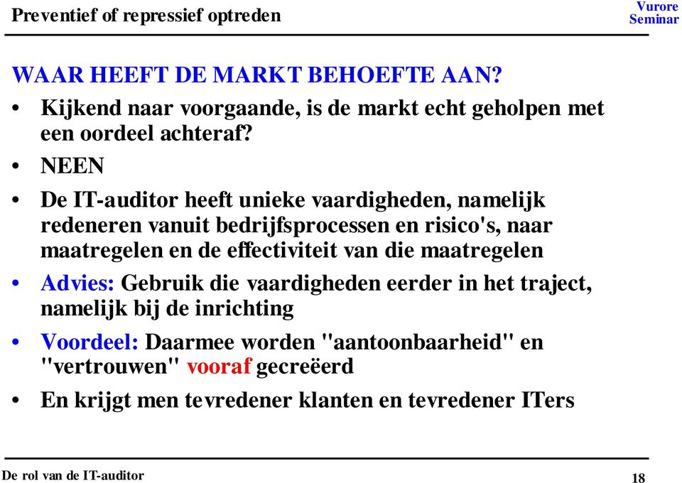 NEEN De IT-auditor heeft unieke vaardigheden, namelijk redeneren vanuit bedrijfsprocessen en risico's, naar maatregelen en de