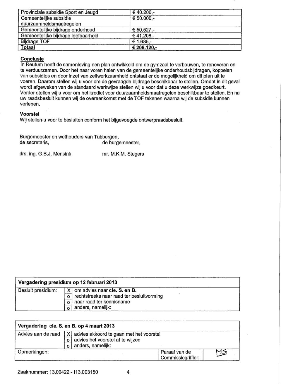 Door het naar voren halen van de gemeentelijke onderhoudsbijdragen, koppelen van subsidies en door inzet van zelfwerkzaamheid ontstaat er de mogelijkheid om dit plan uit te voeren.