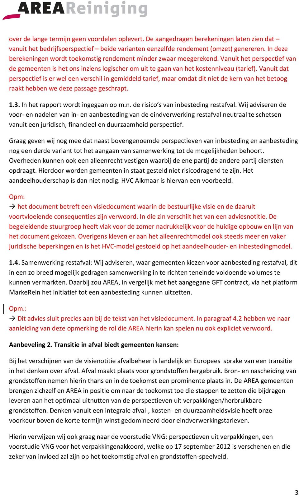 Vanuit dat perspectief is er wel een verschil in gemiddeld tarief, maar omdat dit niet de kern van het betoog raakt hebben we deze passage geschrapt. 1.3. In het rapport wordt ingegaan op m.n. de risico s van inbesteding restafval.