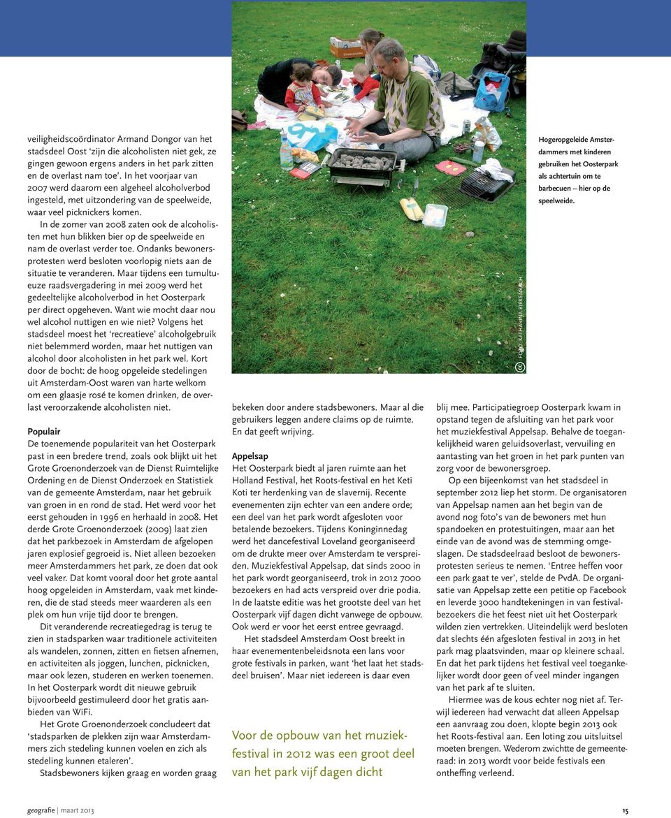 In de zomer van 2008 zaten ook de alcoholisten met hun blikken bier op de speelweide en nam de overlast verder toe.