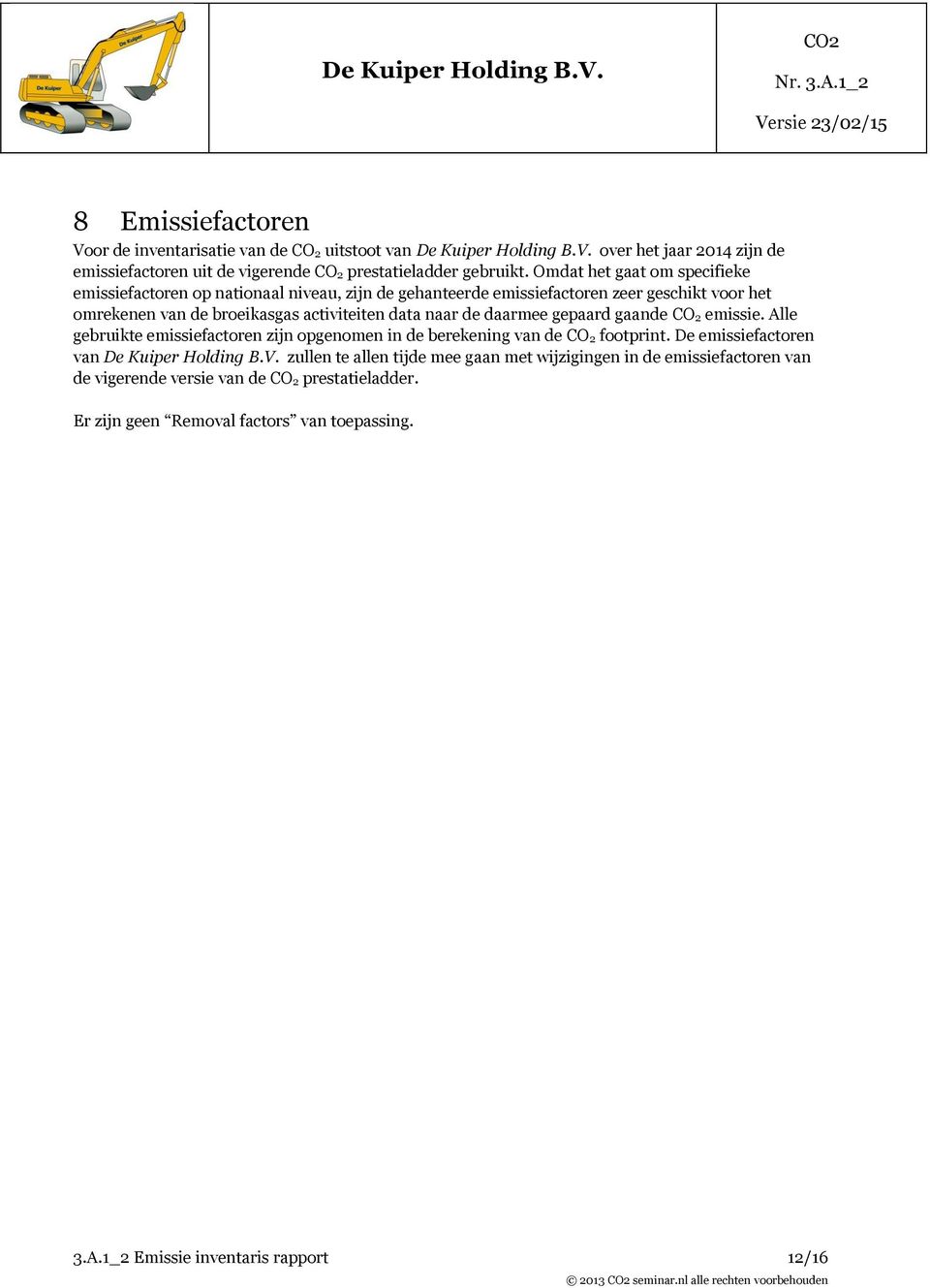 gepaard gaande CO 2 emissie. Alle gebruikte emissiefactoren zijn opgenomen in de berekening van de CO 2 footprint. De emissiefactoren van De Kuiper Holding B.V.