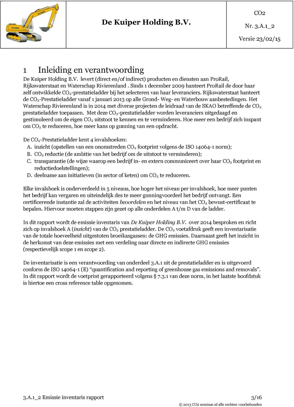 Rijkswaterstaat hanteert de CO 2-Prestatieladder vanaf 1 januari 2013 op alle Grond- Weg- en Waterbouw aanbestedingen.