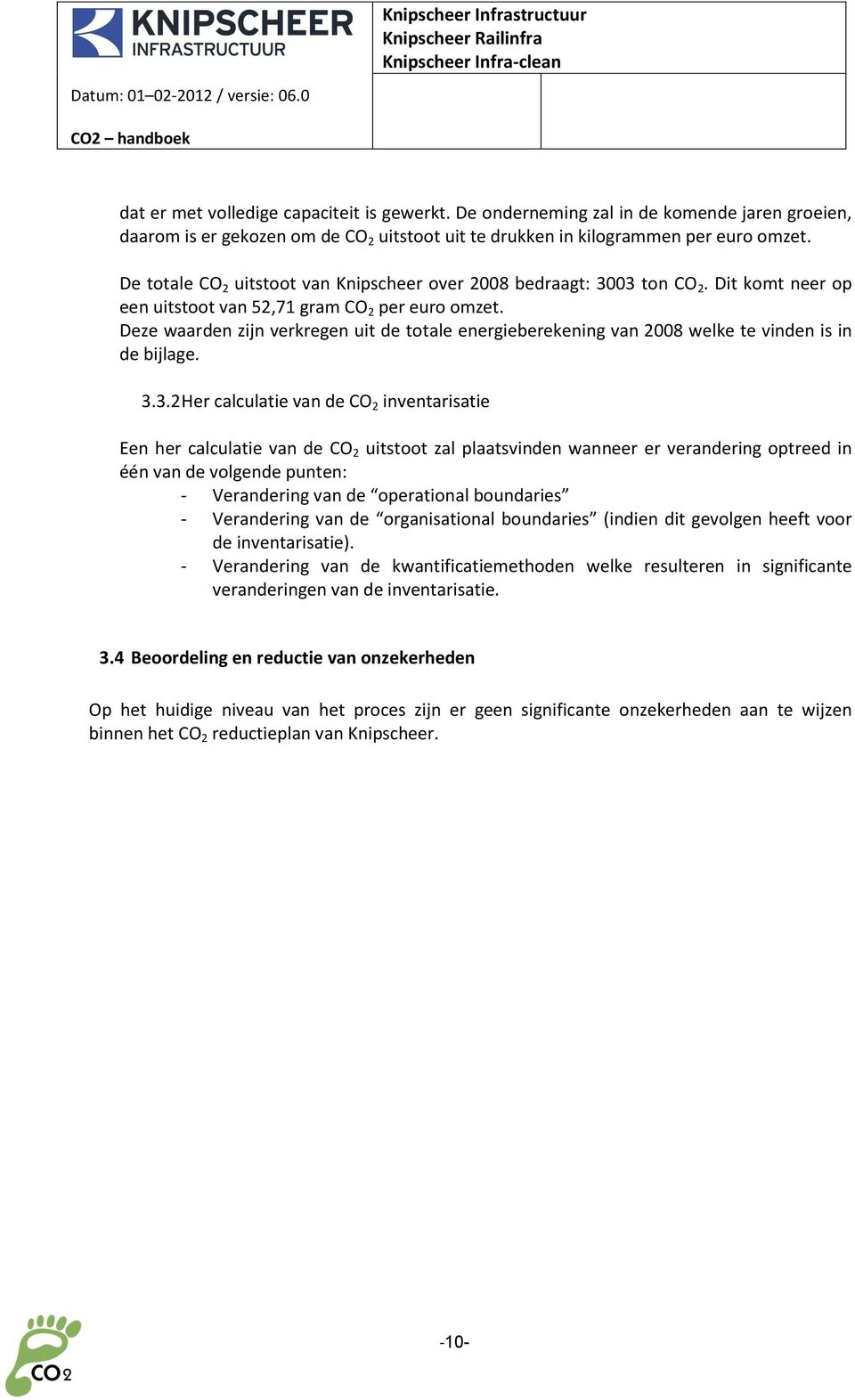 Deze waarden zijn verkregen uit de totale energieberekening van 2008 welke te vinden is in de bijlage. 3.