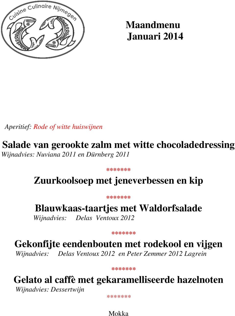 Waldorfsalade Wijnadvies: Delas Ventoux 2012 Gekonfijte eendenbouten met rodekool en vijgen Wijnadvies: Delas