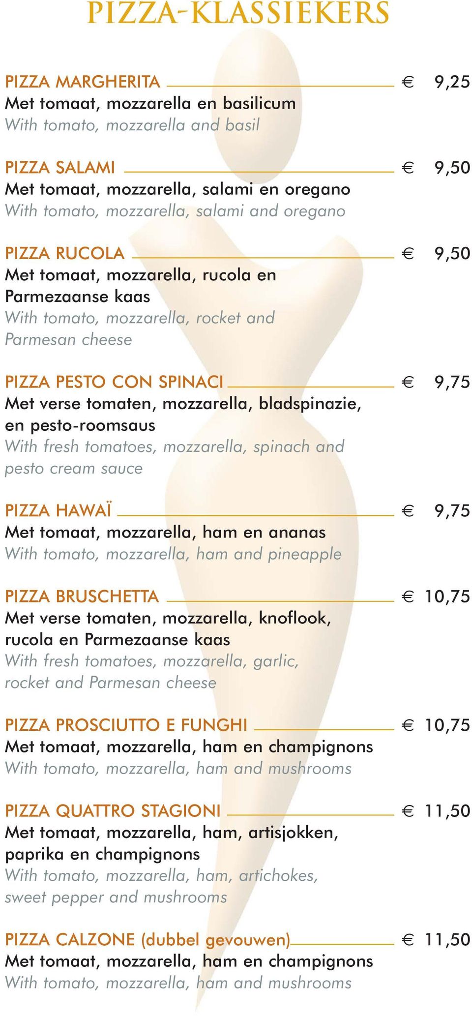 bladspinazie, en pesto-roomsaus With fresh tomatoes, mozzarella, spinach and pesto cream sauce PIZZA HAWAÏ 9,75 Met tomaat, mozzarella, ham en ananas With tomato, mozzarella, ham and pineapple PIZZA