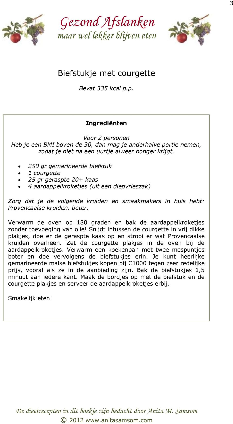 Snijdt intussen de courgette in vrij dikke plakjes, doe er de geraspte kaas op en strooi er wat Provencaalse kruiden overheen. Zet de courgette plakjes in de oven bij de aardappelkroketjes.