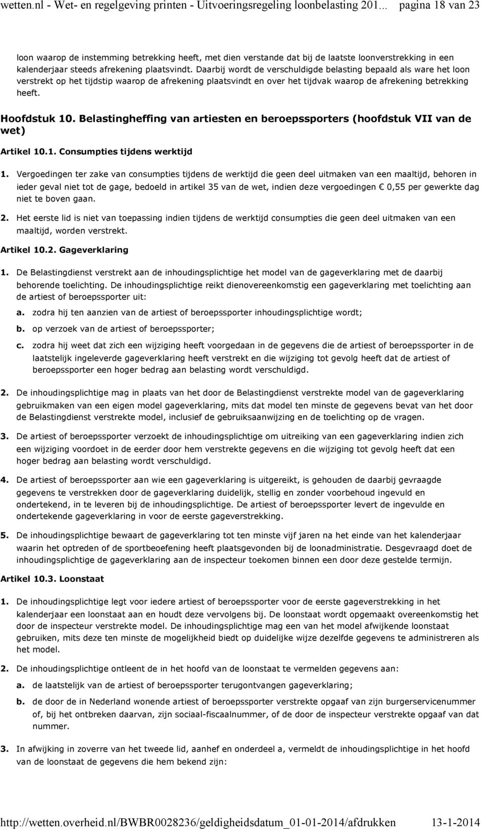 Daarbij wordt de verschuldigde belasting bepaald als ware het loon verstrekt op het tijdstip waarop de afrekening plaatsvindt en over het tijdvak waarop de afrekening betrekking heeft. Hoofdstuk 10.