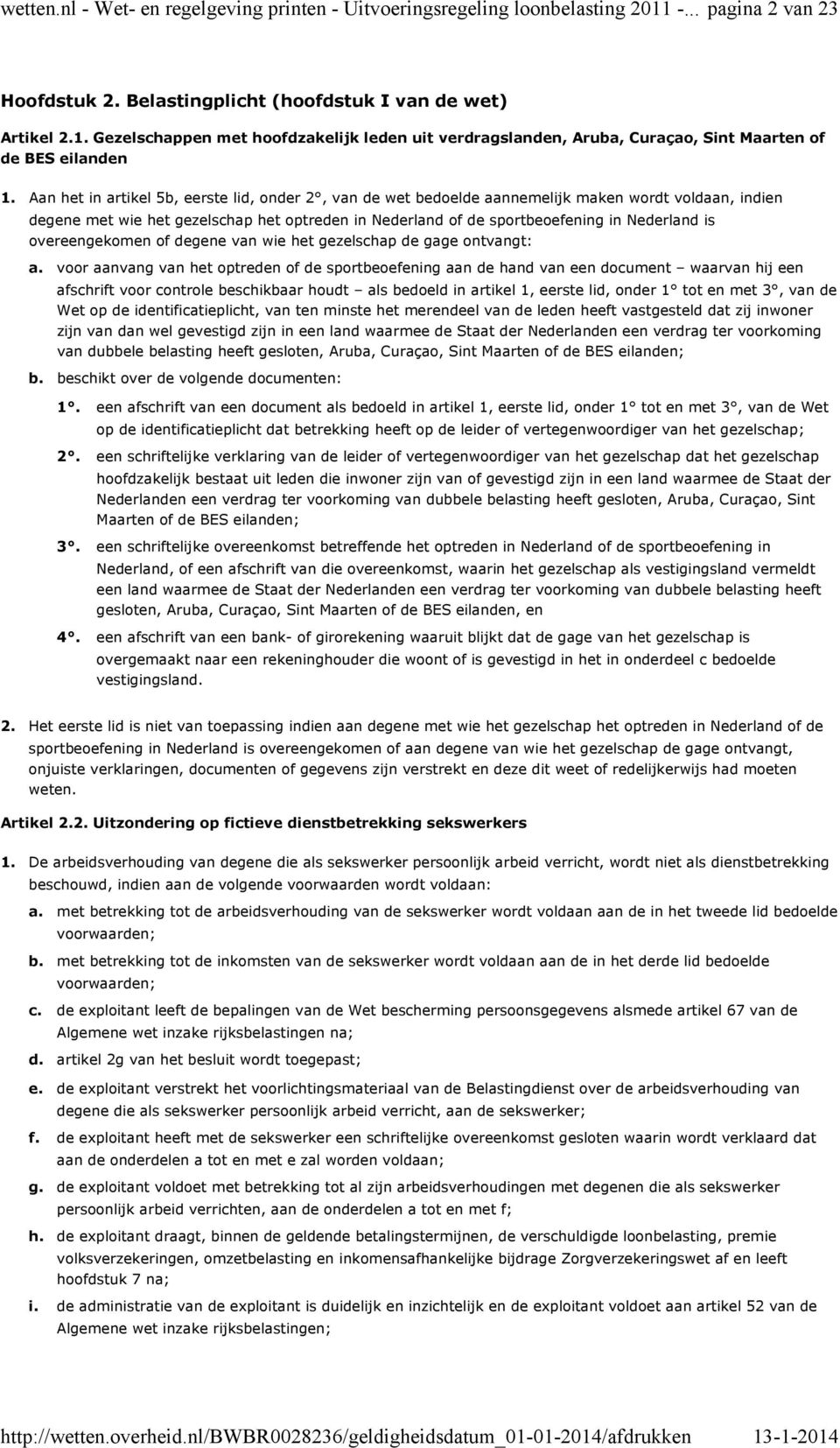 artikel 5b, eerste lid, onder 2, van de wet bedoelde aannemelijk maken wordt voldaan, indien degene met wie het gezelschap het optreden in Nederland of de sportbeoefening in Nederland is