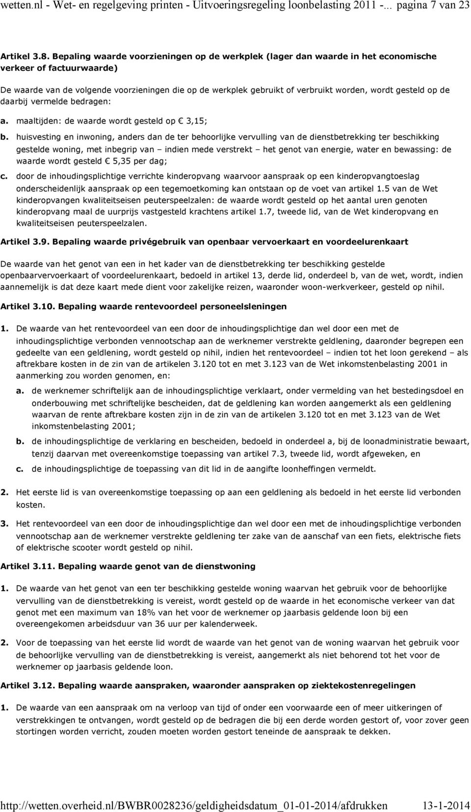 wordt gesteld op de daarbij vermelde bedragen: maaltijden: de waarde wordt gesteld op 3,15; huisvesting en inwoning, anders dan de ter behoorlijke vervulling van de dienstbetrekking ter beschikking