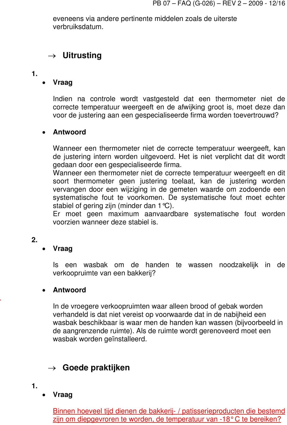 toevertrouwd? Wanneer een thermometer niet de correcte temperatuur weergeeft, kan de justering intern worden uitgevoerd. Het is niet verplicht dat dit wordt gedaan door een gespecialiseerde firma.