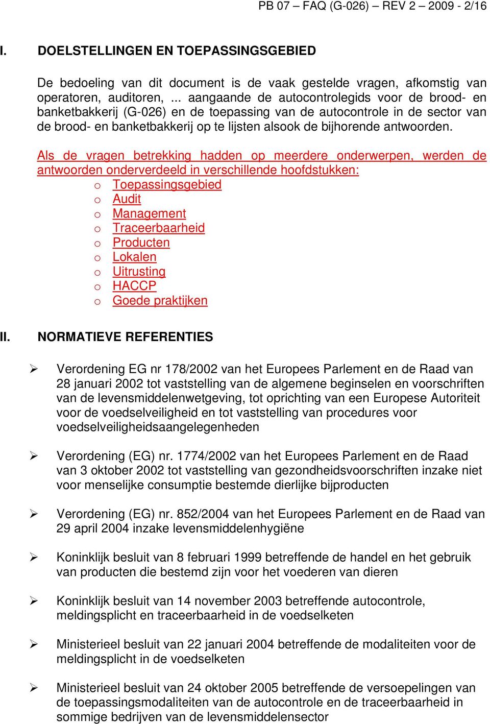 Als de vragen betrekking hadden op meerdere onderwerpen, werden de antwoorden onderverdeeld in verschillende hoofdstukken: o Toepassingsgebied o Audit o Management o Traceerbaarheid o Producten o