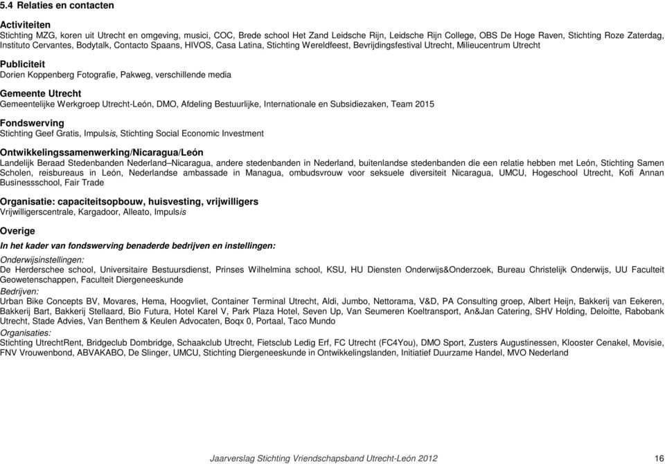 Pakweg, verschillende media Gemeente Utrecht Gemeentelijke Werkgroep Utrecht-León, DMO, Afdeling Bestuurlijke, Internationale en Subsidiezaken, Team 2015 Fondswerving Stichting Geef Gratis, Impulsis,