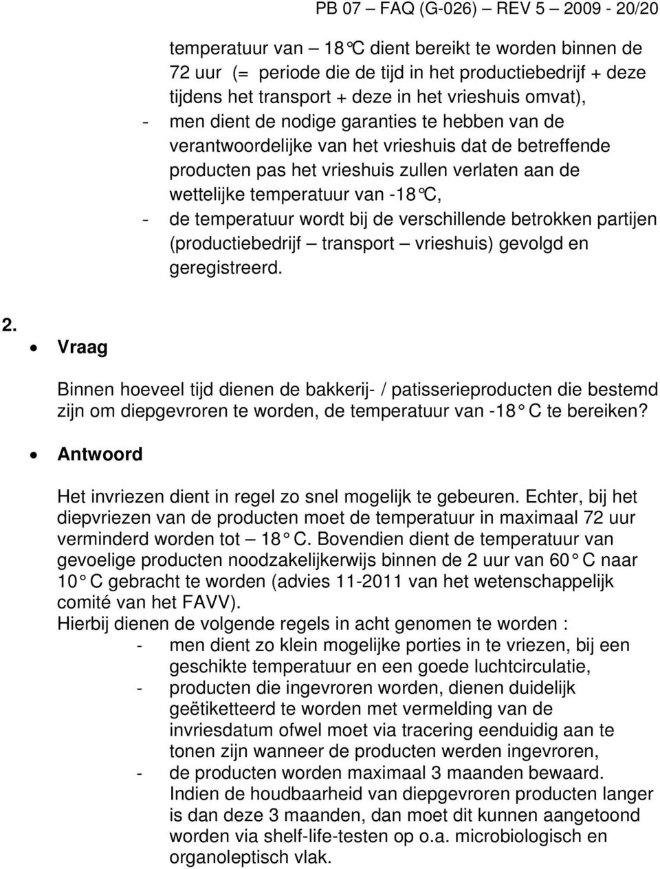 de temperatuur wordt bij de verschillende betrokken partijen (productiebedrijf transport vrieshuis) gevolgd en geregistreerd. 2.