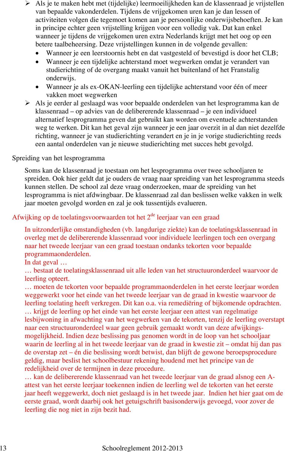 Je kan in principe echter geen vrijstelling krijgen voor een volledig vak. Dat kan enkel wanneer je tijdens de vrijgekomen uren extra Nederlands krijgt met het oog op een betere taalbeheersing.