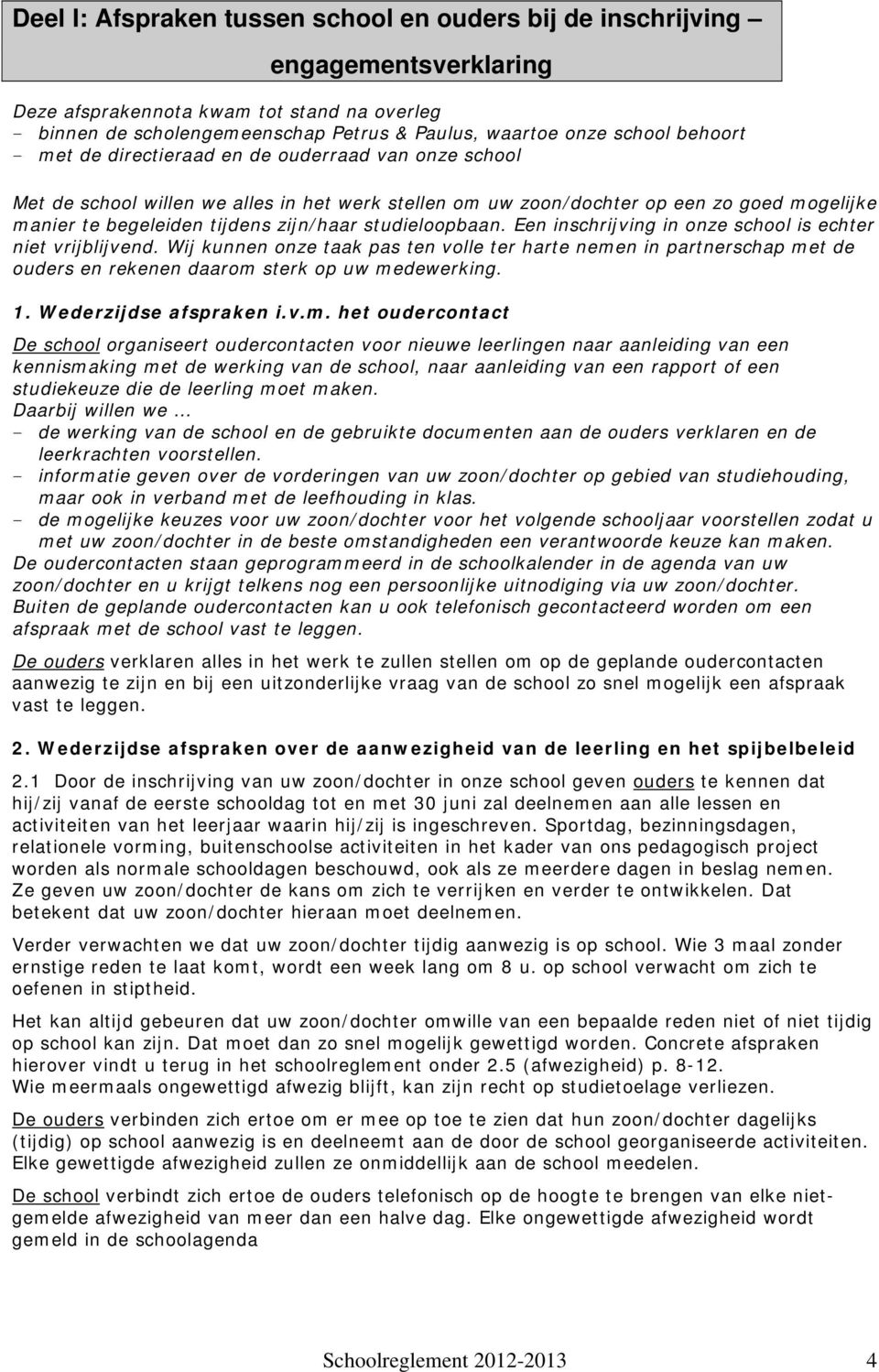 studieloopbaan. Een inschrijving in onze school is echter niet vrijblijvend. Wij kunnen onze taak pas ten volle ter harte nemen in partnerschap met de ouders en rekenen daarom sterk op uw medewerking.