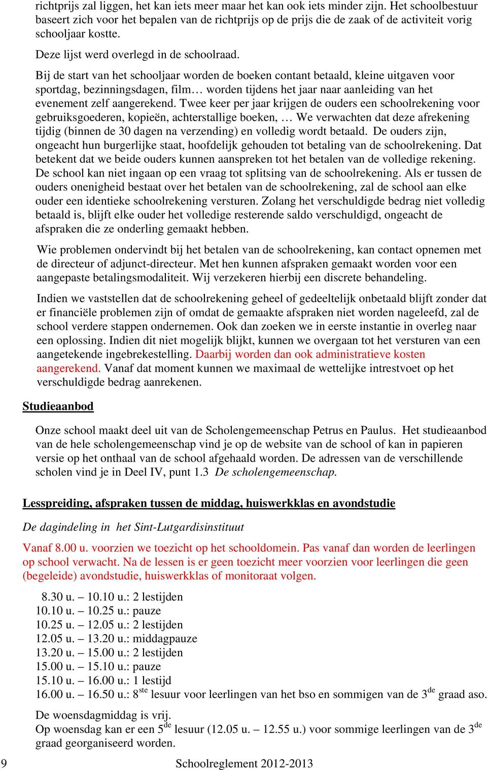Bij de start van het schooljaar worden de boeken contant betaald, kleine uitgaven voor sportdag, bezinningsdagen, film worden tijdens het jaar naar aanleiding van het evenement zelf aangerekend.