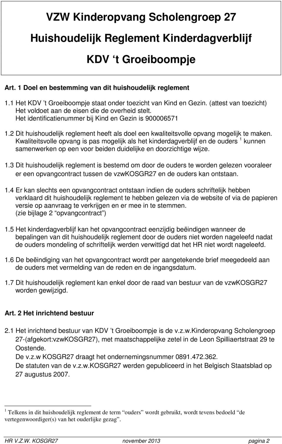 2 Dit huishoudelijk reglement heeft als doel een kwaliteitsvolle opvang mogelijk te maken.