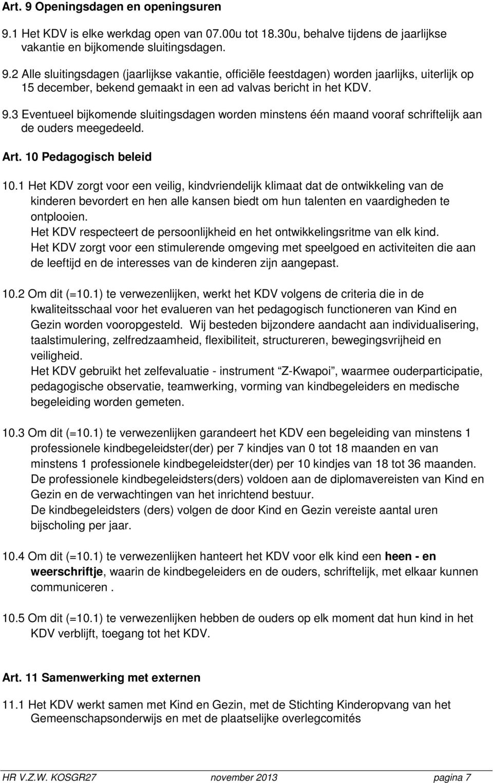 1 Het KDV zorgt voor een veilig, kindvriendelijk klimaat dat de ontwikkeling van de kinderen bevordert en hen alle kansen biedt om hun talenten en vaardigheden te ontplooien.