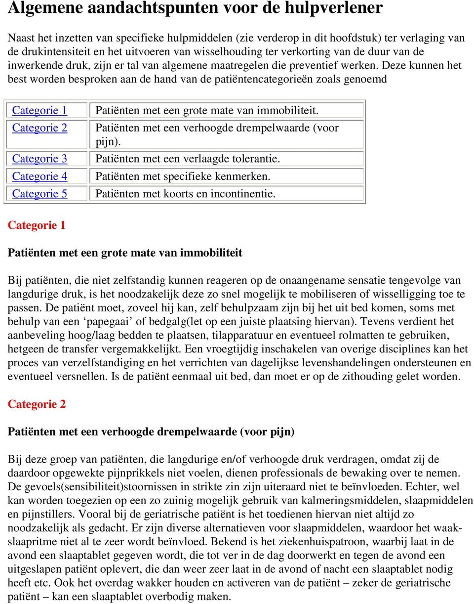 Deze kunnen het best worden besproken aan de hand van de patiëntencategorieën zoals genoemd Categorie 1 Categorie 2 Categorie 3 Categorie 4 Categorie 5 Patiënten met een grote mate van immobiliteit.