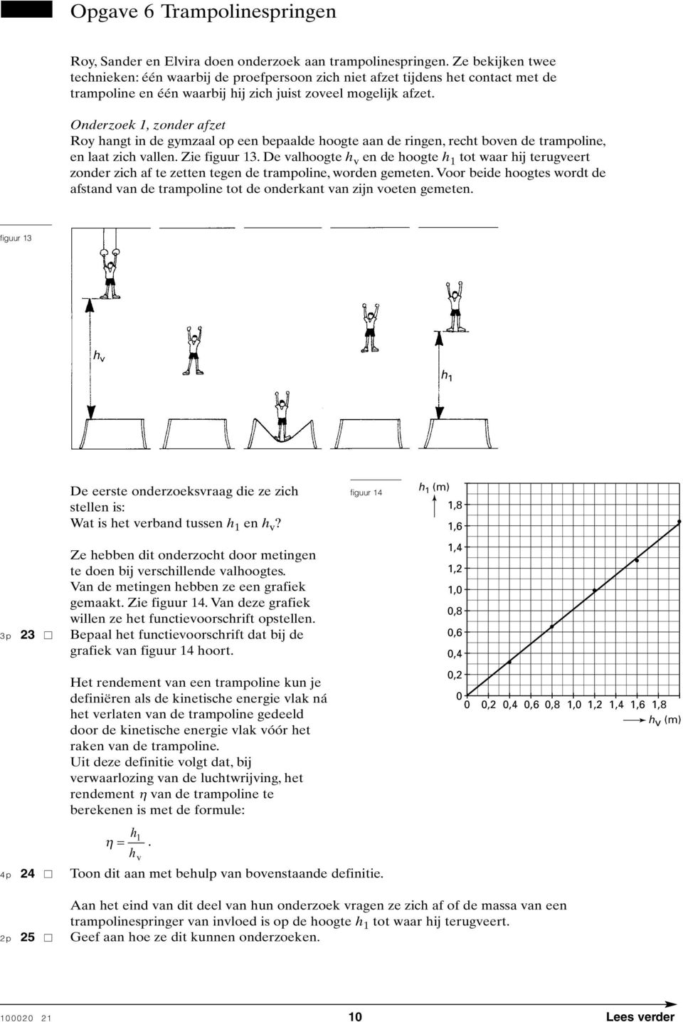 Onderzoek 1, zonder afzet Roy hangt in de gymzaal op een bepaalde hoogte aan de ringen, recht boven de trampoline, en laat zich vallen. Zie figuur 13.