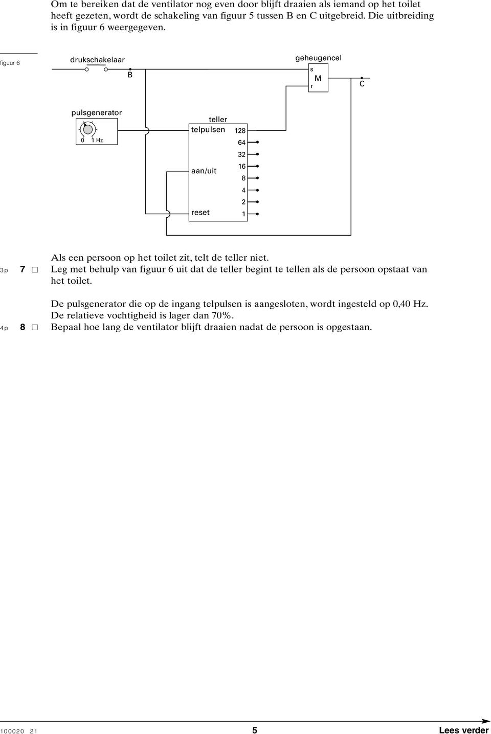 figuur 6 drukschakelaar B geheugencel s M r C pulsgenerator 0 1 Hz teller telpulsen aan/uit reset 128 64 32 16 8 4 2 1 Als een persoon op het toilet zit, telt de teller niet.