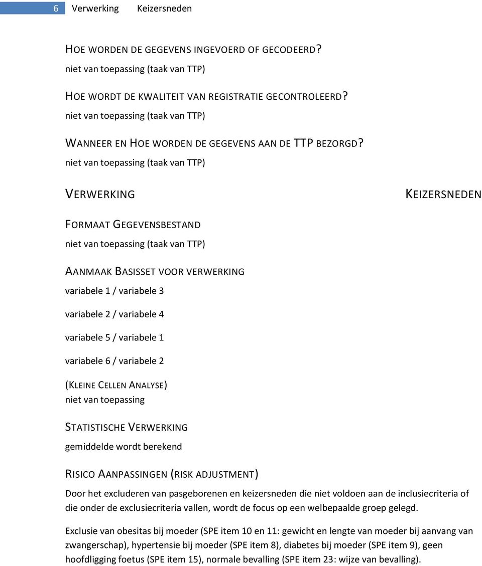 niet van toepassing STATISTISCHE VERWERKING gemiddelde wordt berekend RISICO AANPASSINGEN (RISK ADJUSTMENT) Door het excluderen van pasgeborenen en keizersneden die niet voldoen aan de