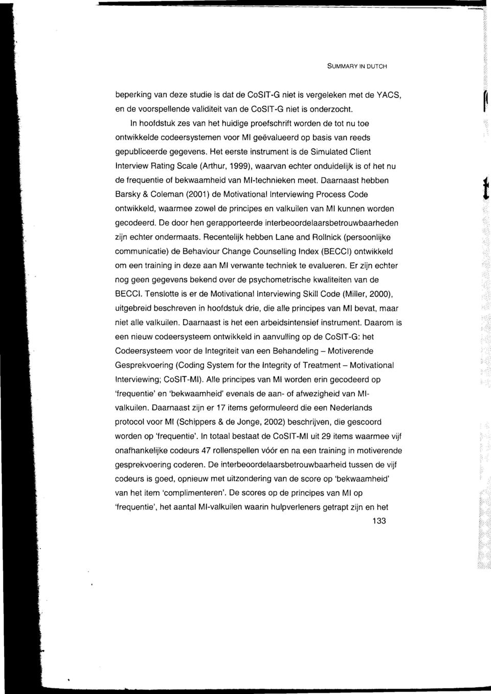 Het eerste instrument is de Simulated Client Interview Rating Scale (Arthur, 1999), waarvan echter onduidelijk is of het nu de frequentie oí bekwaamheid van Ml-technieken meet.