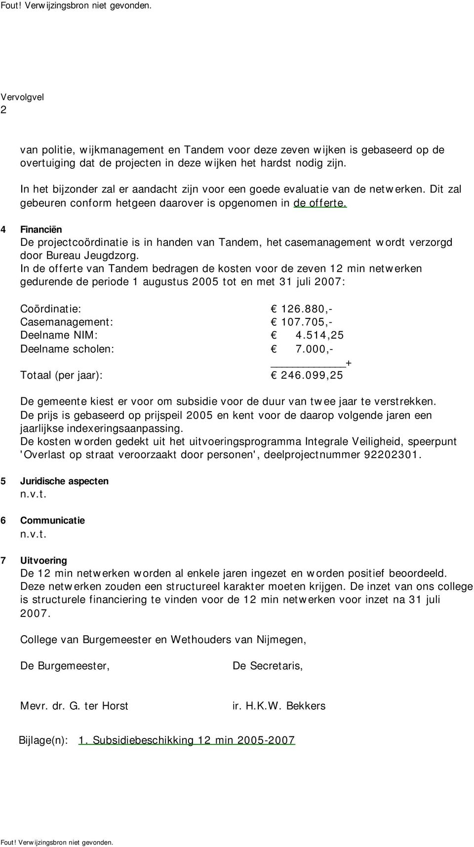 4 Financiën De projectcoördinatie is in handen van Tandem, het casemanagement wordt verzorgd door Bureau Jeugdzorg.