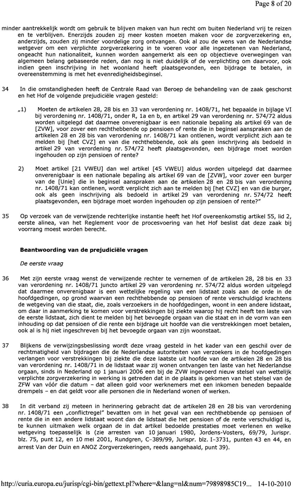 Ook al zou de wens van de Nederlandse wetgever om een verplichte zorgverzekering in te voeren voor aile ingezetenen van Nederland, ongeacht hun nationaliteit, kunnen worden aangemerkt als een op