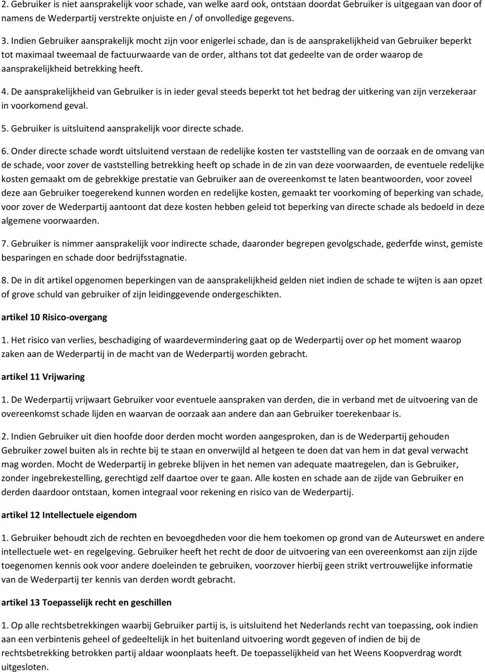 order waarop de aansprakelijkheid betrekking heeft. 4. De aansprakelijkheid van Gebruiker is in ieder geval steeds beperkt tot het bedrag der uitkering van zijn verzekeraar in voorkomend geval. 5.