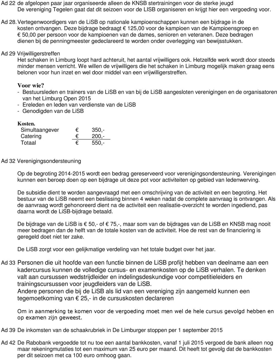 Deze bijdrage bedraagt 125,00 voor de kampioen van de Kampioensgroep en 50,00 per persoon voor de kampioenen van de dames, senioren en veteranen.