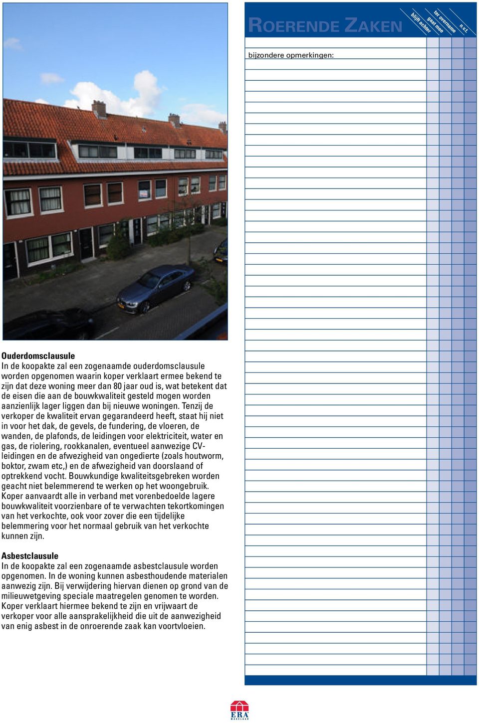 woning meer dan 80 jaar oud is, wat betekent dat de eisen die aan de bouwkwaliteit gesteld mogen worden aanzienlijk lager liggen dan bij nieuwe woningen.