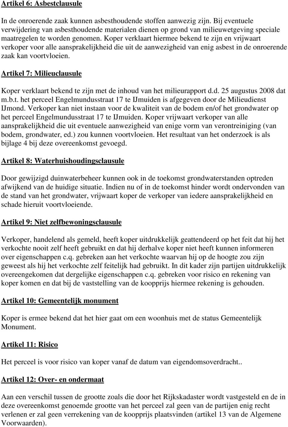 Koper verklaart hiermee bekend te zijn en vrijwaart verkoper voor alle aansprakelijkheid die uit de aanwezigheid van enig asbest in de onroerende zaak kan voortvloeien.