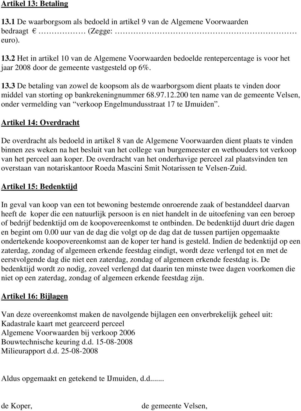 200 ten name van de gemeente Velsen, onder vermelding van verkoop Engelmundusstraat 17 te IJmuiden.