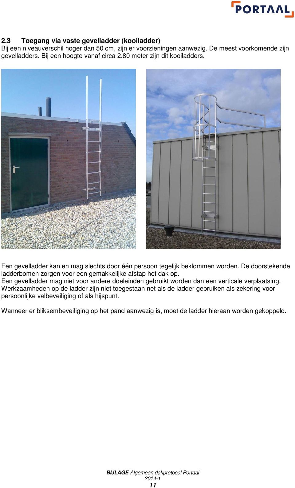 De doorstekende ladderbomen zorgen voor een gemakkelijke afstap het dak op. Een gevelladder mag niet voor andere doeleinden gebruikt worden dan een verticale verplaatsing.