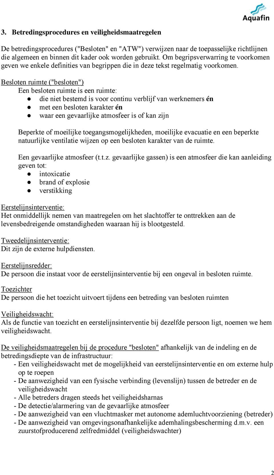 Besloten ruimte ("besloten") Een besloten ruimte is een ruimte: die niet bestemd is voor continu verblijf van werknemers én met een besloten karakter én waar een gevaarlijke atmosfeer is of kan zijn