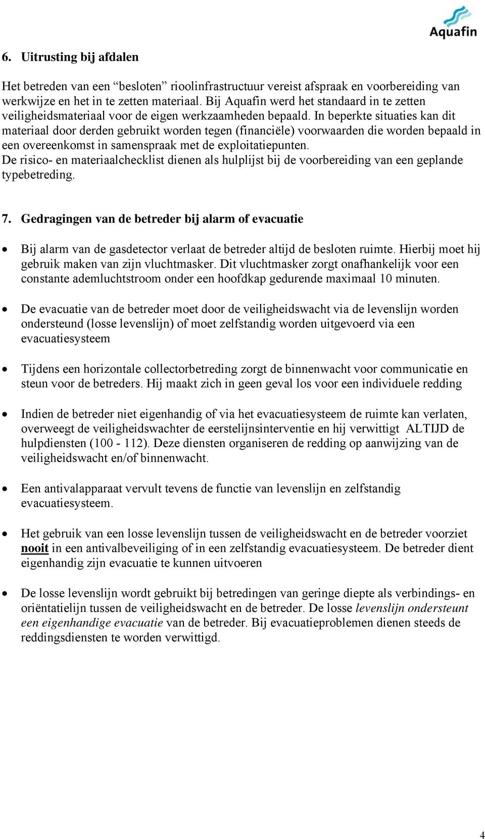 In beperkte situaties kan dit materiaal door derden gebruikt worden tegen (financiële) voorwaarden die worden bepaald in een overeenkomst in samenspraak met de exploitatiepunten.