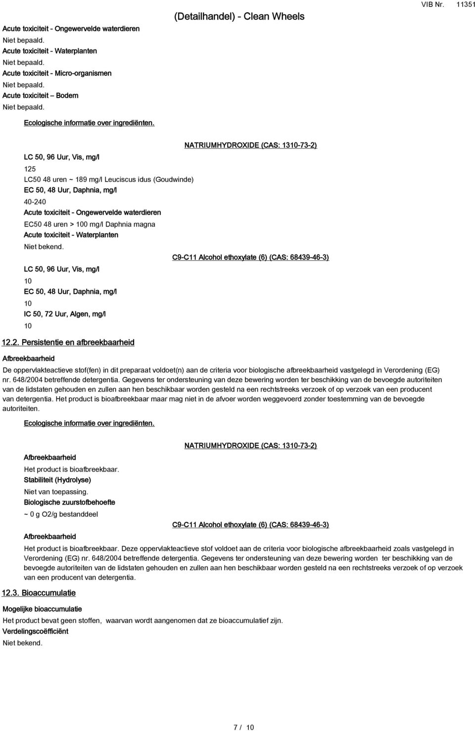 (Detailhandel) - Clean Wheels LC 50, 96 Uur, Vis, mg/l 125 LC50 48 uren ~ 189 mg/l Leuciscus idus (Goudwinde) EC 50, 48 Uur, Daphnia, mg/l 40-240 Acute toxiciteit - Ongewervelde waterdieren EC50 48