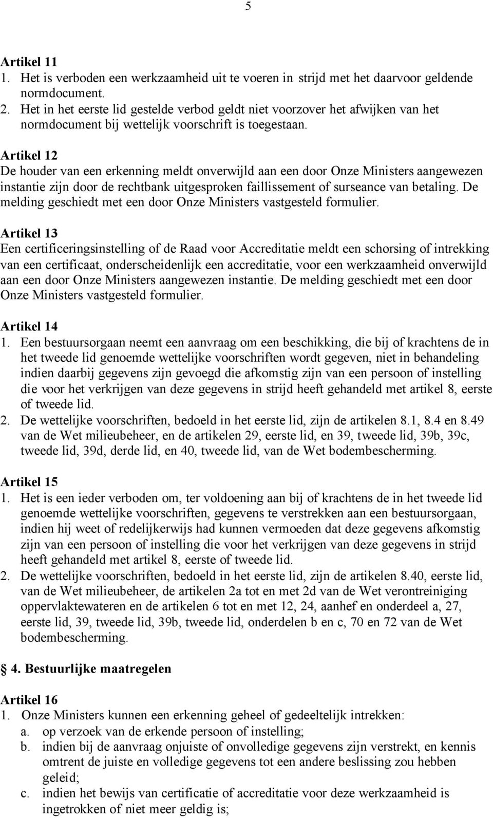 Artikel 12 De houder van een erkenning meldt onverwijld aan een door Onze Ministers aangewezen instantie zijn door de rechtbank uitgesproken faillissement of surseance van betaling.