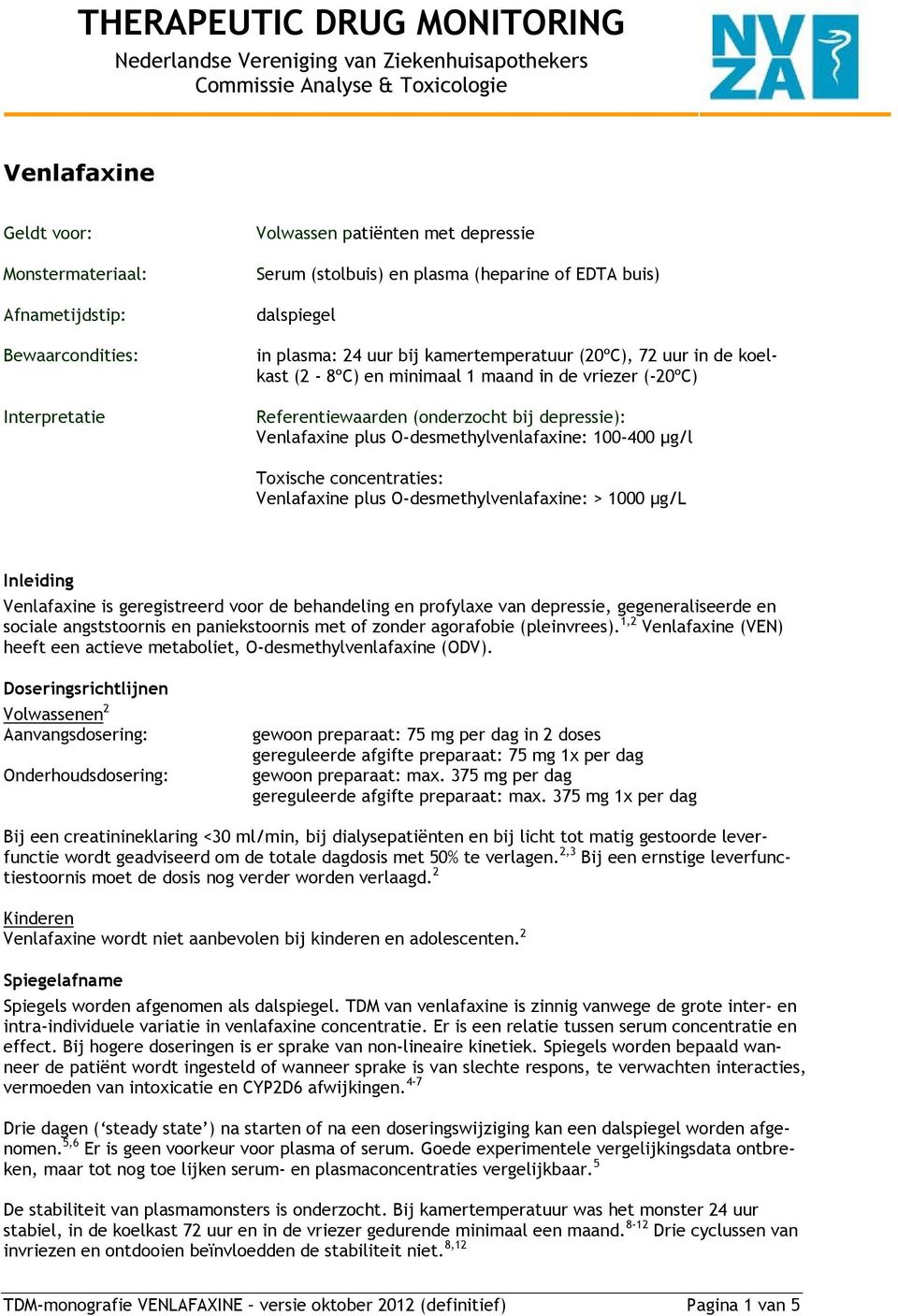 µg/l Toxische concentraties: Venlafaxine plus O-desmethylvenlafaxine: > 1000 µg/l Inleiding Venlafaxine is geregistreerd voor de behandeling en profylaxe van depressie, gegeneraliseerde en sociale