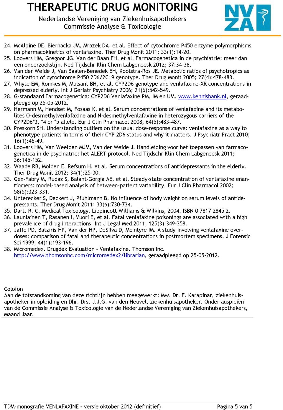 Van der Weide J, Van Baalen-Benedek EH, Kootstra-Ros JE. Metabolic ratios of psychotropics as indication of cytochrome P450 2D6/2C19 genotype. Ther Drug Monit 2005; 27(