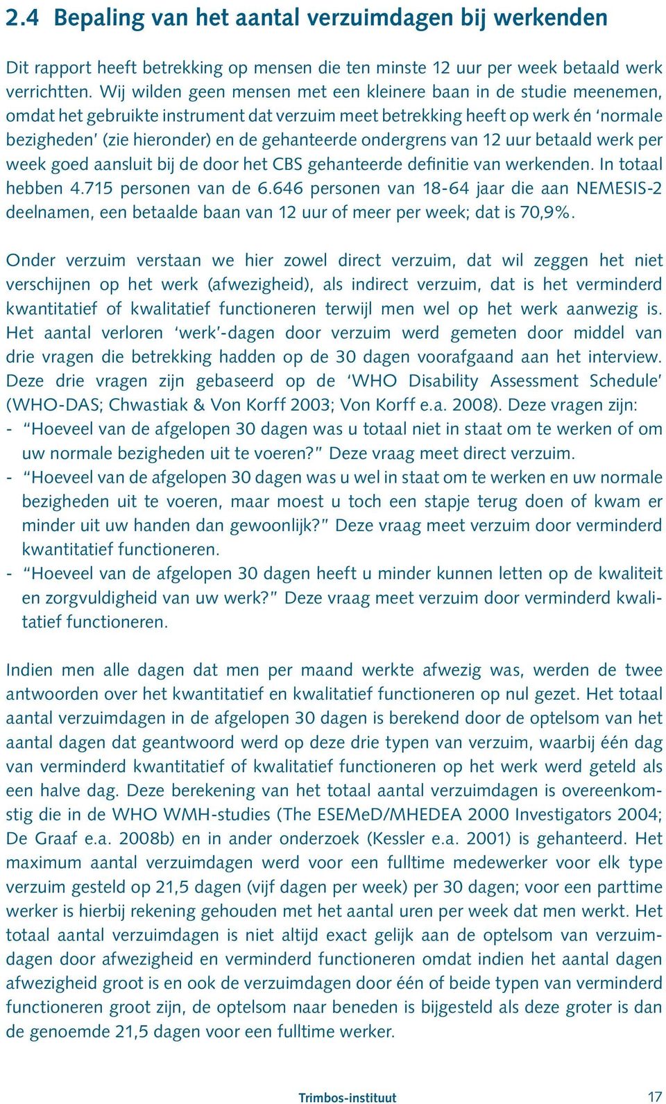 ondergrens van 12 uur betaald werk per week goed aansluit bij de door het CBS gehanteerde definitie van werkenden. In totaal hebben 4.715 personen van de 6.