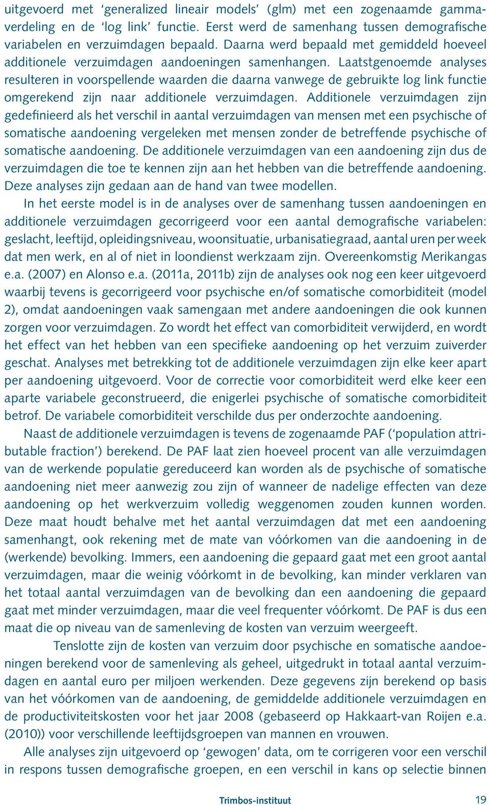 Laatstgenoemde analyses resulteren in voorspellende waarden die daarna vanwege de gebruikte log link functie omgerekend zijn naar additionele verzuimdagen.