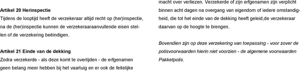 Artikel 21 Einde van de dekking Zodra verzekerde - als deze komt te overlijden - de erfgenamen geen belang meer hebben bij het vaartuig en er ook de feitelijke macht over verliezen.