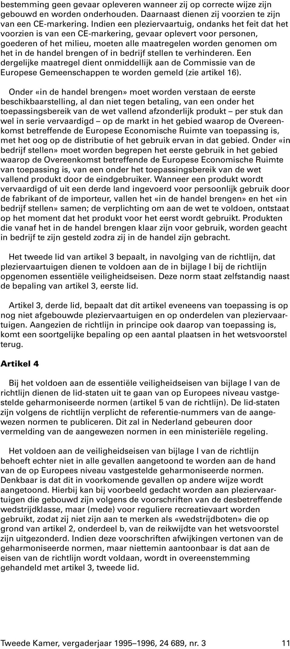 handel brengen of in bedrijf stellen te verhinderen. Een dergelijke maatregel dient onmiddellijk aan de Commissie van de Europese Gemeenschappen te worden gemeld (zie artikel 16).