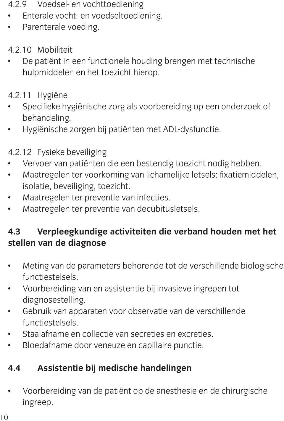 Maatregelen ter voorkoming van lichamelijke letsels: fixatiemiddelen, isolatie, beveiliging, toezicht. Maatregelen ter preventie van infecties. Maatregelen ter preventie van decubitusletsels. 4.